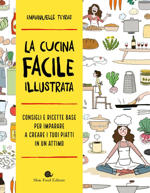 cucina facile illustrata. Consigli e ricette base per imparare a creare i tuoi piatti in un attimo