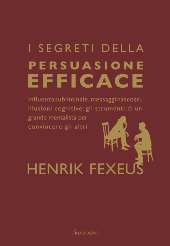segreti della persuasione efficace. Influenza subliminale, messaggi nascosti, illusioni cognitive: gli strumenti di un grande mentalista per convincere gli altri