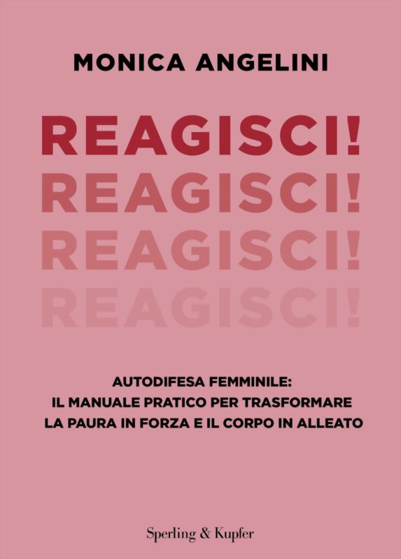 Reagisci! Autodifesa femminile: il manuale pratico per trasformare la paura in forza e il corpo in alleato